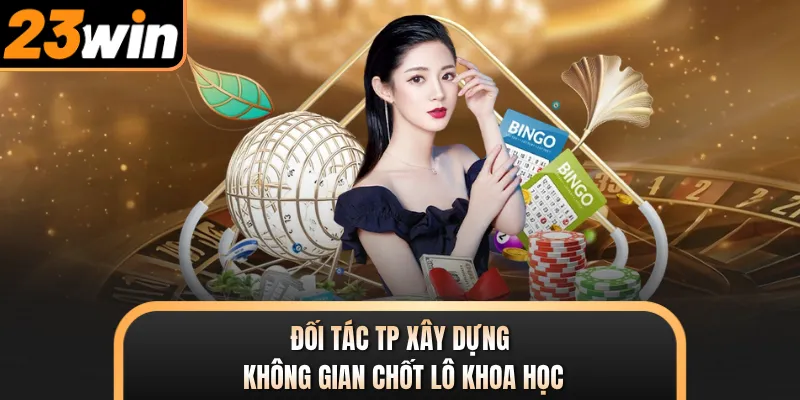 Đối tác TP xây dựng không gian chốt lô khoa học