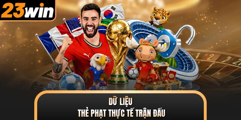 Dữ liệu thẻ phạt thực tế trận đấu