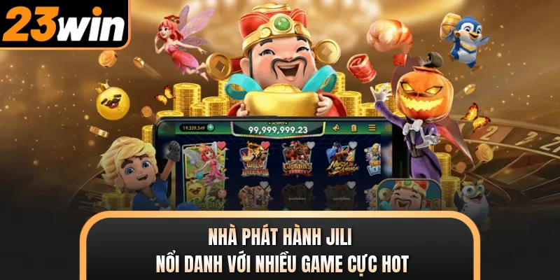 Nhà phát hành JILI nổi danh với nhiều game cực hot