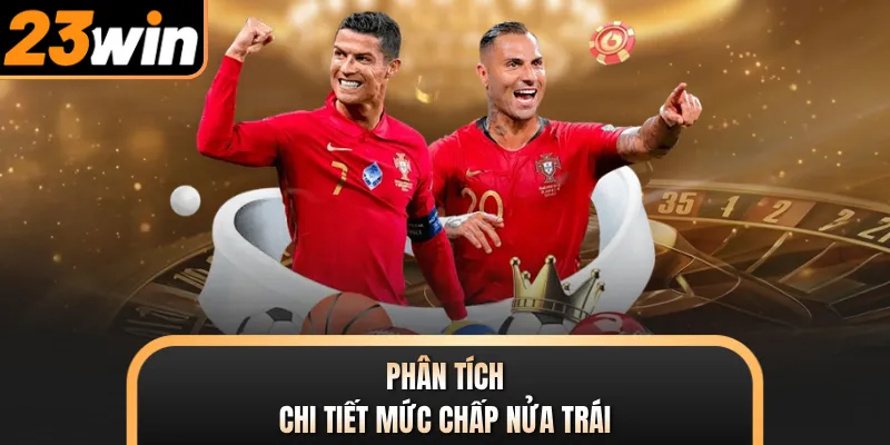 Phân tích chi tiết mức chấp nửa trái