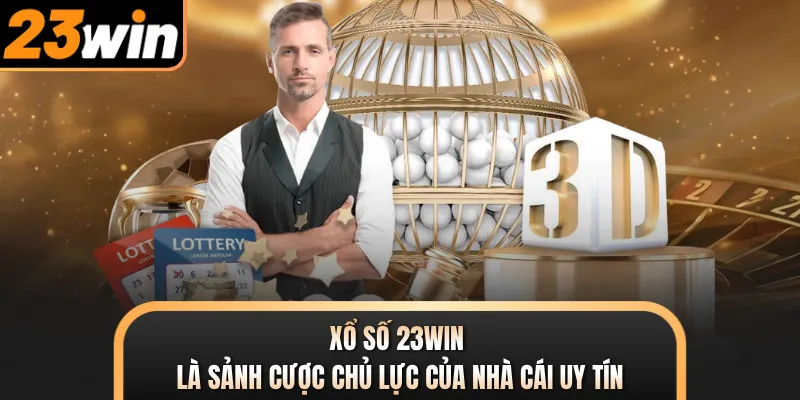 Xổ số 23WIN là sảnh cược chủ lực của nhà cái uy tín