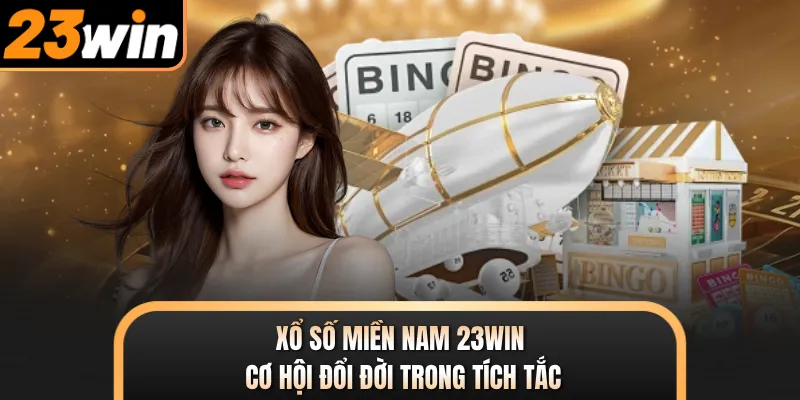 Xổ Số Miền Nam 23WIN - Cơ Hội Đổi Đời Trong Tích Tắc